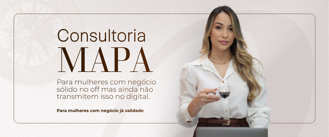Consultoria MAPA - Para mulheres com negócio sólido no off mas ainda não transmitem isso no digital